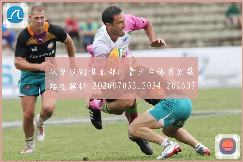 从学校到俱乐部:青少年体育发展路径解析_20260703212034_20260718001039