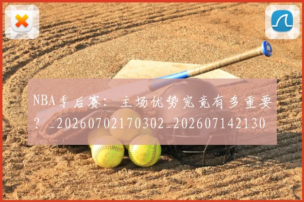 NBA季后赛:主场优势究竟有多重要?_20260702170302_20260714213058